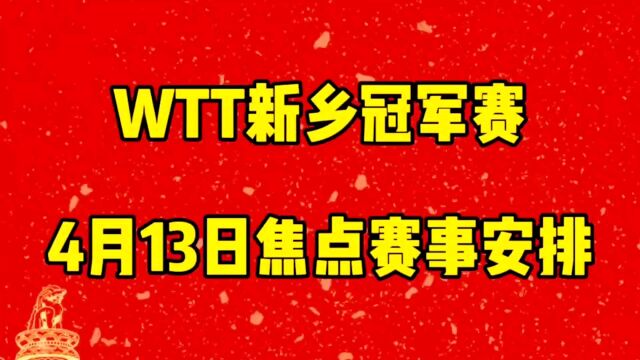 WTT新乡冠军赛:13日精彩赛事安排,陈梦VS早田,孙颖莎VS伊滕