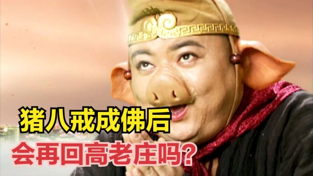 猪八戒成佛后,会再回高老庄吗?答案让人意想不到!