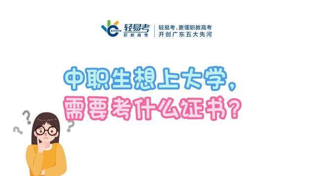 广东中职生想上大学需要考什么证书?轻易考高职高考老师解答