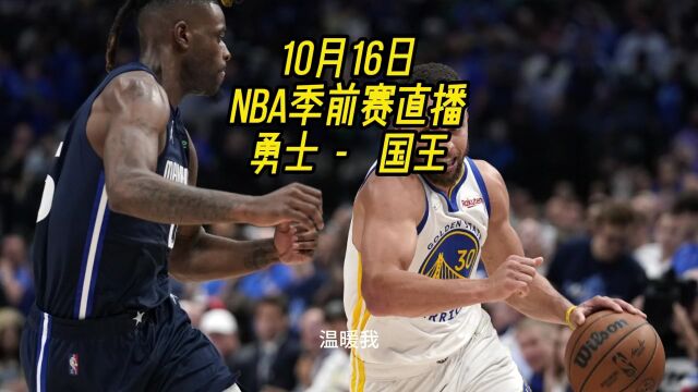 CCTV5NBA季前赛直播:勇士VS国王(全程)在线高清视频全场直播