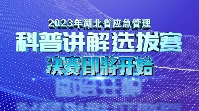 人人讲安全,个个会应急!2023年湖北省应急管理科普讲解选拔赛决赛今日开启!