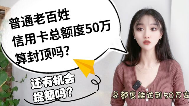 普通老百姓信用卡总额度50万,算封顶吗?还有机会继续提额吗?