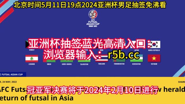 2024亚洲杯分组抽签官方免费直播:国足亚洲杯抽签直播(2024亚洲杯)在线观看全程