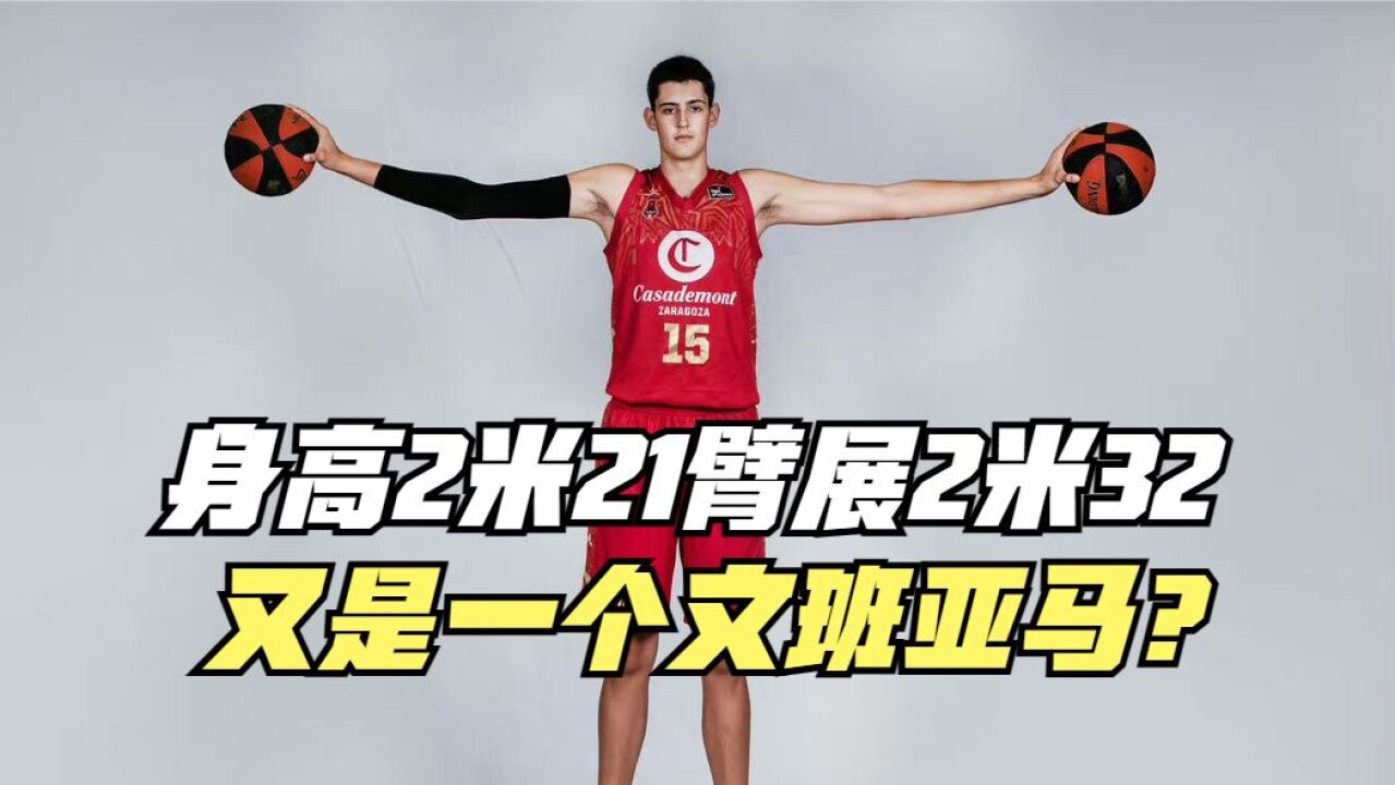 身高2米21臂展2米32!又是一个文班亚马?