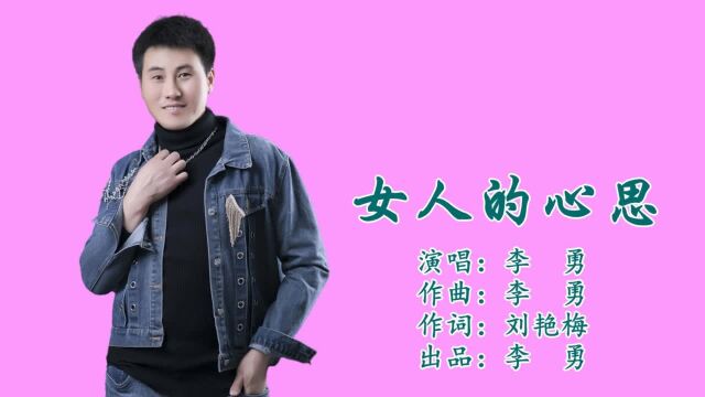 李勇女人的心思 词:刘艳梅 曲:李勇