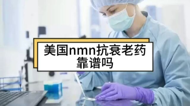 美国nmn抗衰老药靠谱吗,nmn抗衰老如何?谈谈