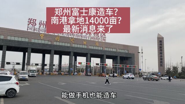 郑州富士康真的要造车了?南港拿地14000亩?最新消息来了