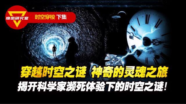 穿越时空之谜 神奇的灵魂之旅 揭开科学家濒死体验下的时空之谜!