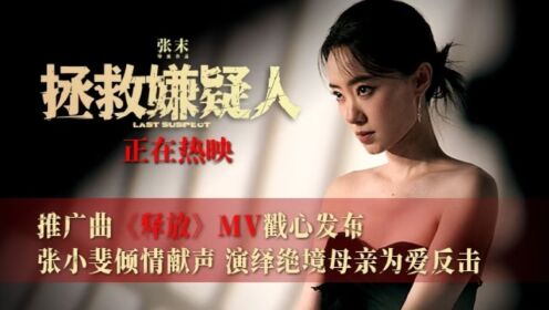 电影《拯救嫌疑人》发布推广曲《释放》MV 张小斐深情演唱句句戳心