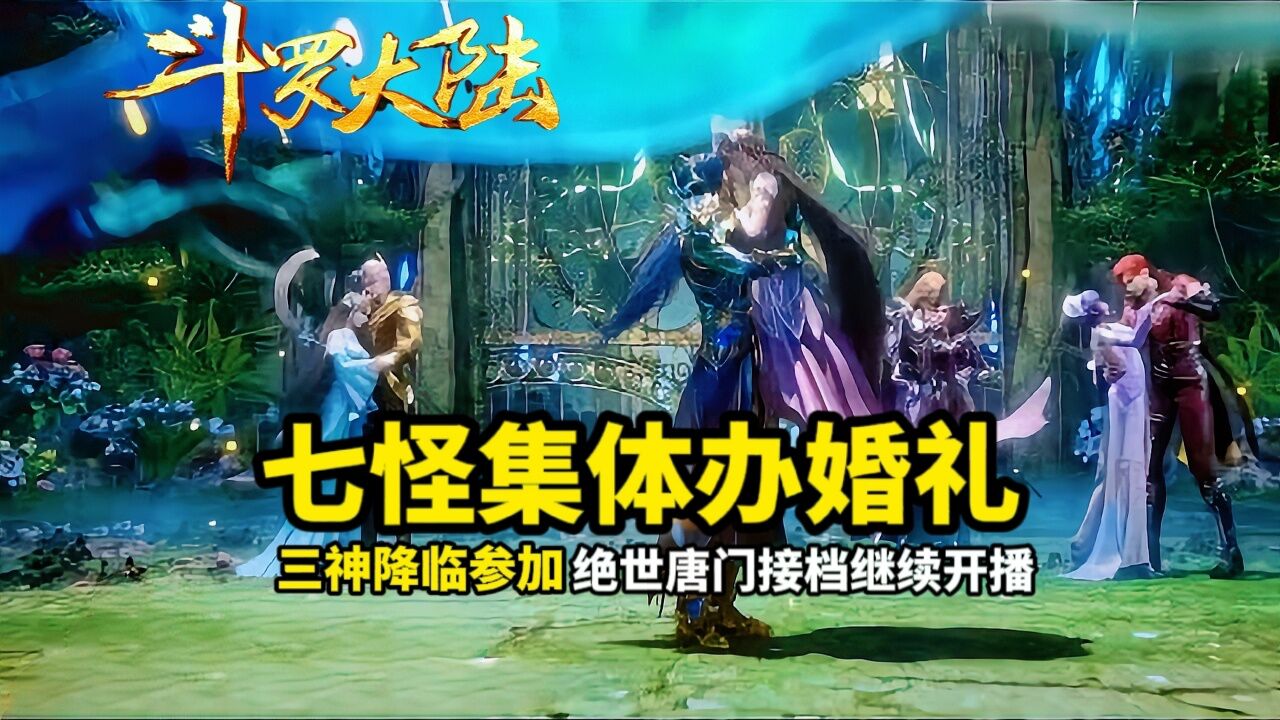 斗罗大陆(大结局):七怪集体办婚礼,三神降临参加,绝世唐门接档继续开播_腾讯视频