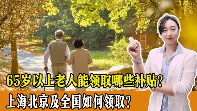 65岁以上老人都能领取哪些补贴?上海北京及全国如何领取?