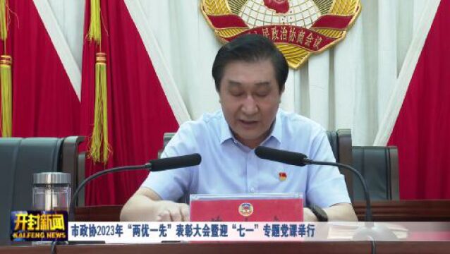 市政协2023年“两优一先”表彰大会暨迎“七一”专题党课举行