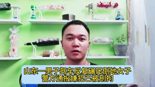 山东一男子驾车反复碾压倒地女子,警方通报嫌犯已被刑拘