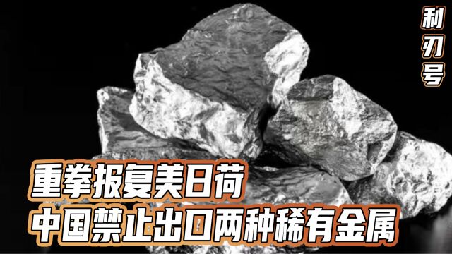 重拳报复美日荷,中国禁止出口两种稀有金属,耶伦访华前遭当头棒