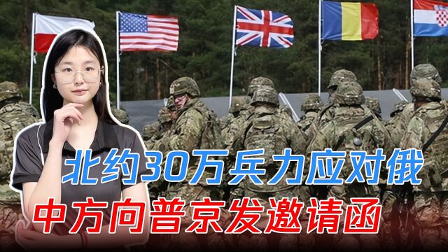 北约部署30万兵力应对俄军,中方向普京发邀请函,若如一针强心剂