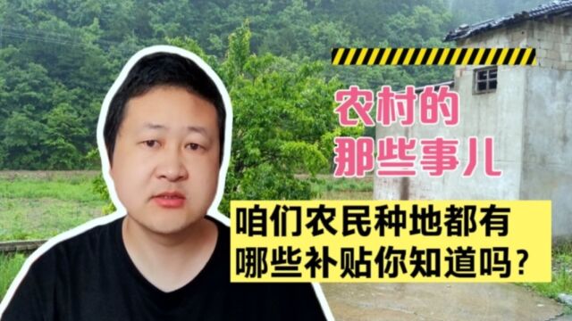 咱们农民种地都有哪些补贴你知道吗?看看你领到了没!