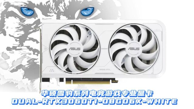 华硕DUALRTX3060TIO8GD6XWHITE 雪豹系列电竞游戏专业显卡