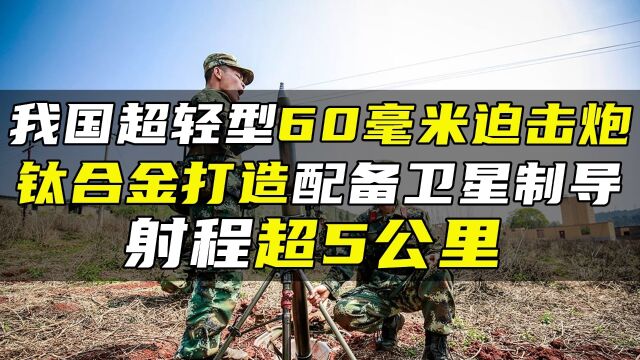 我国超轻型60毫米迫击炮,钛合金打造配备卫星制导,射程超5公里