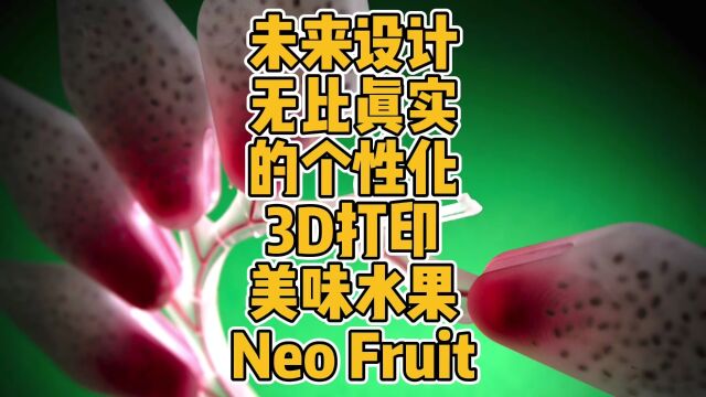 未来设计!无比真实的个性化3D打印美味水果Neo Fruit