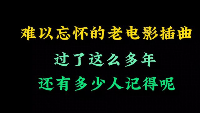 那些百听不厌的,老电影插曲,时隔多年,你还记得吗?