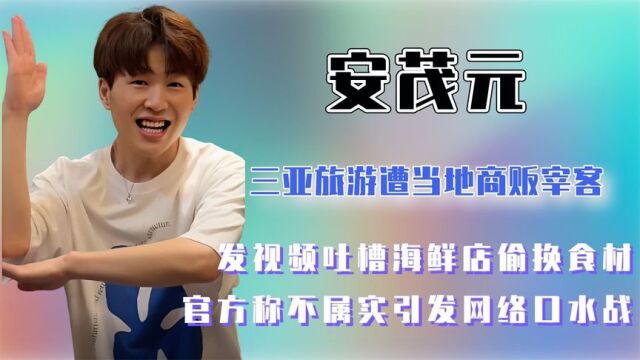 安茂元揭露三亚宰客被网暴,自曝食材被偷换,官方出面回应不属实