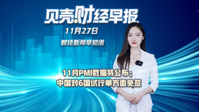 贝壳财经早报|11月PMI数据将公布;中国对6国试行单向免签