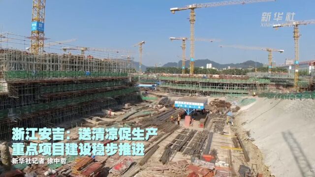 浙江安吉:送清凉促生产 重点项目建设稳步推进