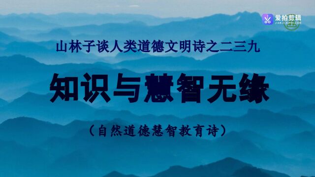 《山林子谈人类道德文明》239【知识与慧智无缘】鹤清工作室