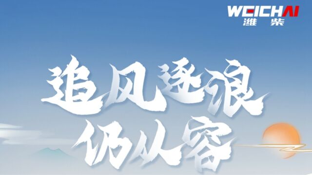 潍柴动力2023年中期业绩发布,追风逐浪仍从容