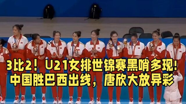 3比2!U21女排世锦赛黑哨多现!中国胜巴西出线,唐欣大放异彩