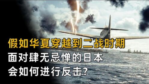 假如华夏穿越到二战时期，面对肆无忌惮的日本，会如何进行反击？