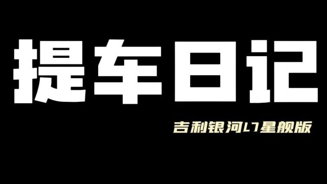 视频|想好了再出手,吉利银河L7提车日记,接下详细评测