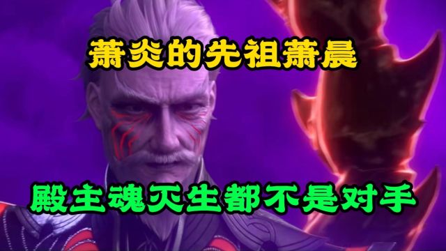 斗破苍穹:萧炎的先祖萧晨的实力竟然连魂殿殿主魂灭生都不是对手