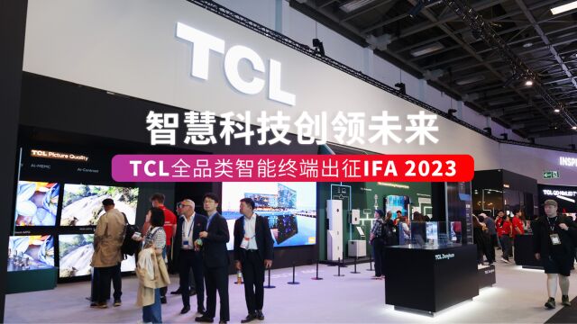 智慧科技创领未来 TCL全品类智能终端出征IFA 2023