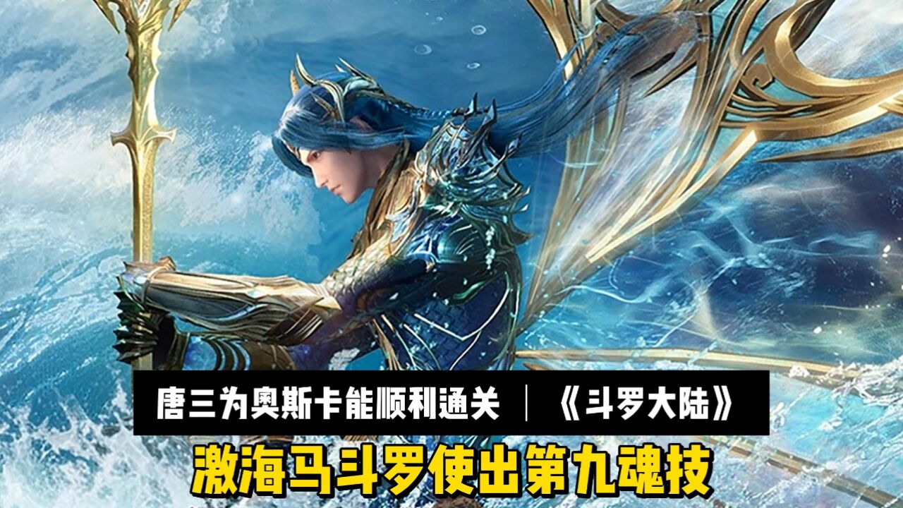 《斗罗大陆》唐三为奥斯卡能顺利通关,激海马斗罗使出第九魂技.