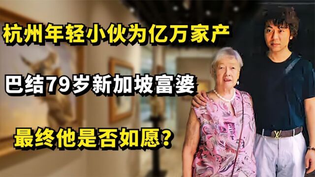 杭州年轻小伙为亿万家产,巴结79岁新加坡富婆,最终他是否如愿?