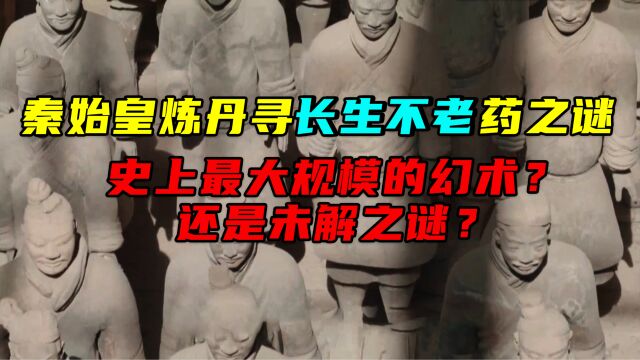 秦始皇炼丹寻长生不老药之谜:史上最大规模的幻术还是未解之谜