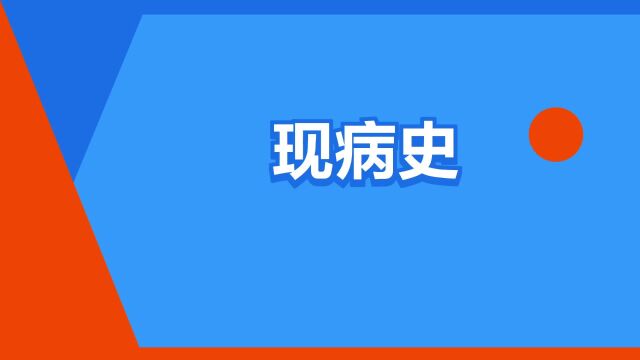 “现病史”是什么意思?