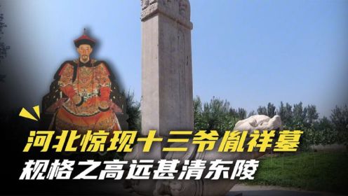 河北惊现十三爷胤祥墓，规格之高远甚清东陵，地宫内金财财宝无数