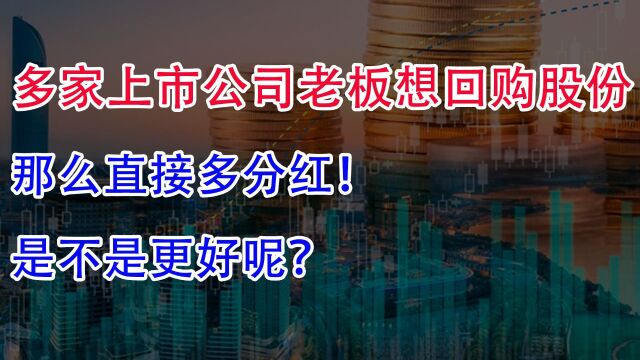 多家上市公司老板想回购股份,那么直接多分红,是不是更好呢?