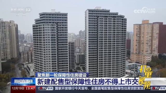 聚焦新一轮保障性住房建设:新建配售型保障性住房不得上市交易