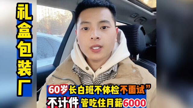 60岁长白班不体检不面试 不计件,管吃住月薪6000