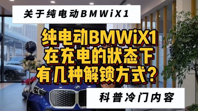 纯电动BMW iX1充电状态下有几种解锁方式?