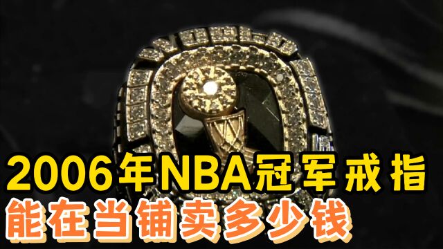 2006年NBA总冠军戒指,在当铺能卖多少钱,当铺老板砍价从不手软