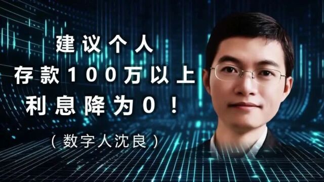 数字人沈良:建议个人存款100万以上,利息降为0!