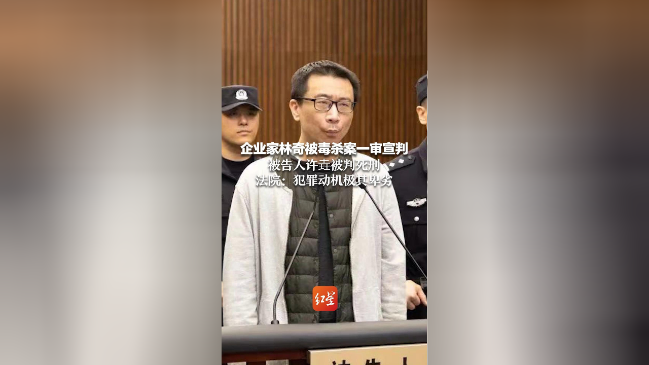 企业家林奇被毒杀案一审宣判 被告人许垚被判死刑 法院:犯罪动机极其