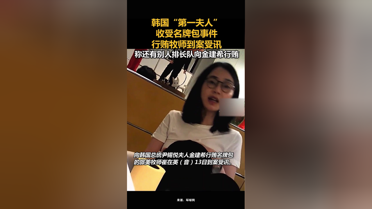 韩国"第一夫人"收受名牌包事件行贿牧师到案受讯,称还有别人排长队向