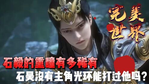 完美世界:石毅的重瞳有多稀有,石昊没有主角光环能打过他吗?