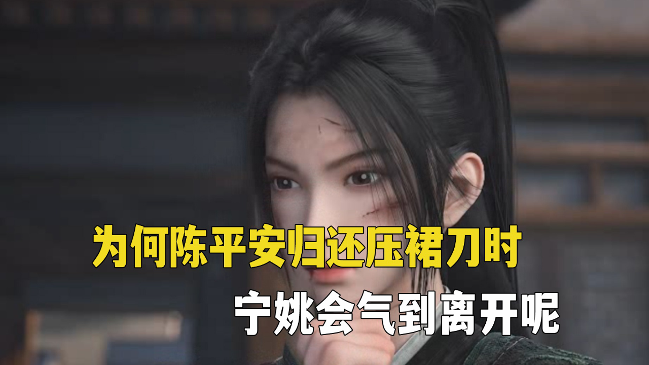 剑来：为何陈平安归还压裙刀时宁姚会气到离开呢？压裙刀到底代表着什么呢？_腾讯新闻