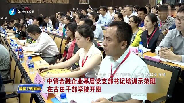 中管金融企业基层党支部书记培训示范班 在古田干部学院开班